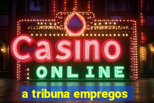 a tribuna empregos